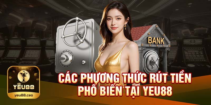 Phương thức rút tiền tại Yeu88 phổ biến 