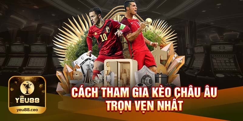 Hướng dẫn tham gia kèo châu âu tại Yeu88