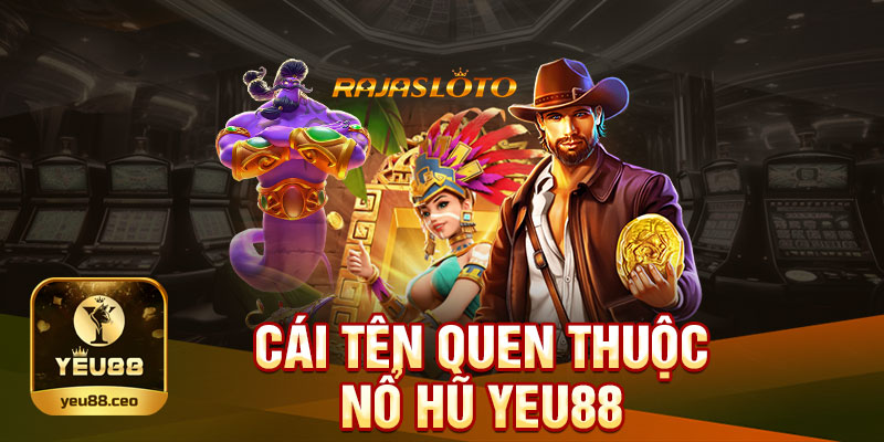 Nổ hũ Yeu88 - Cái tên quen thuộc