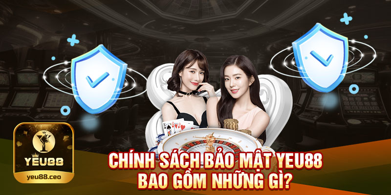 Chính sách bảo mật của Yeu88 gồm những gì