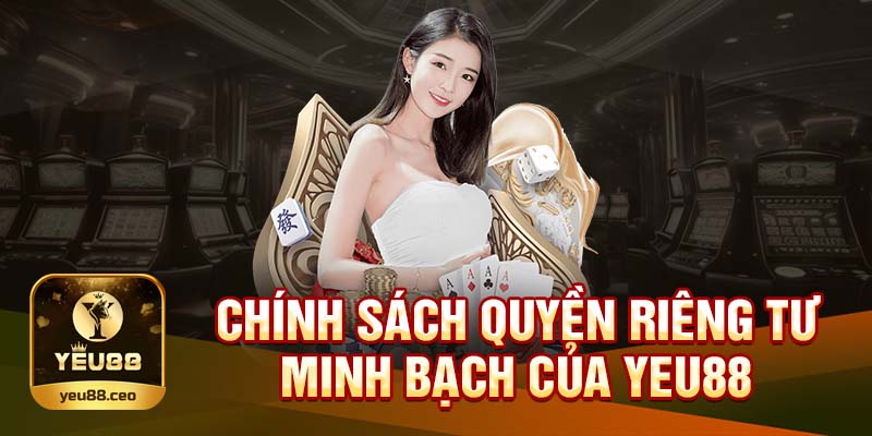 Chinh sách quyền riêng tư tại Yeu88 đảm bảo minh