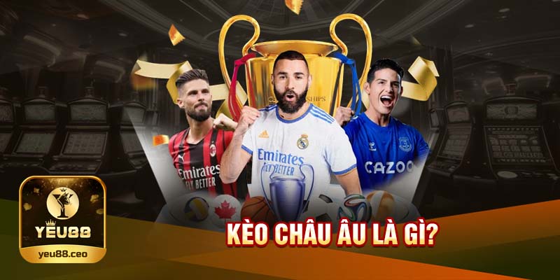 Tổng quan về kèo châu âu tại Yeu88