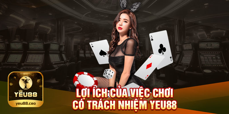 Lợi ích chơi có trách nhiệm tại yeu88