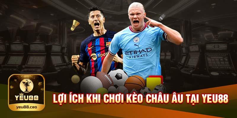 Tham gia kèo châu âu tại Yeu88 nhận nhiều ưu đãi hấp dẫn