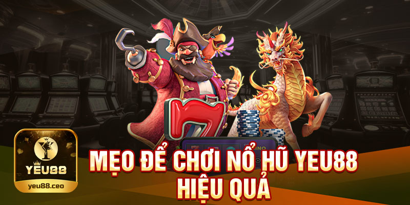 Mẹo chơi nổ hũ Yeu88 hiệu quả