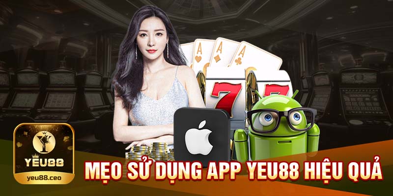 Mẹo sử dụng app Yeu88 hiệu quả