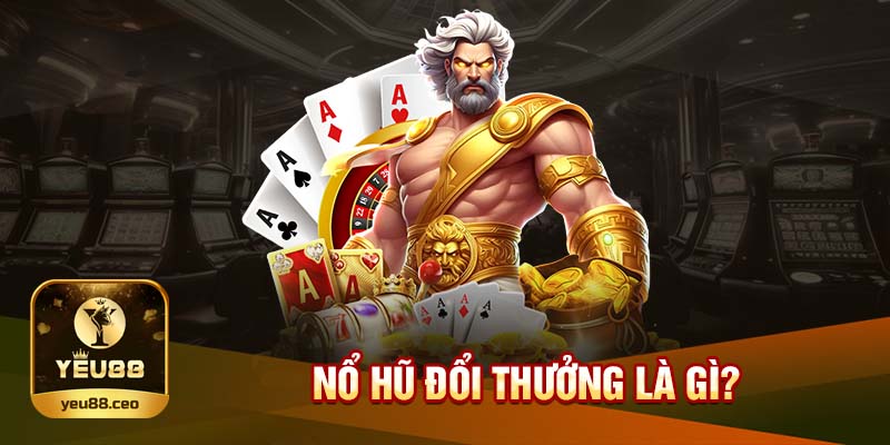 Tổng quan trò chơi nổ hũ đổi thưởng