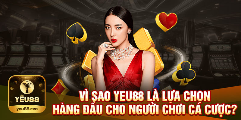 Yeu88 là lựa chọn số 1 cho người chơi cá cược