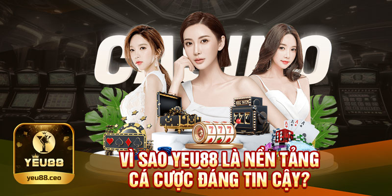 Vì sao Yeu88 đáng tin cậy