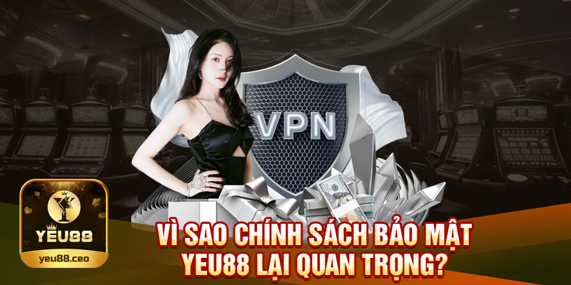 Vì sao chính sách bảo mật Yeu88 quan trọng với người chơi
